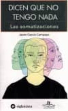 dicen que no tengo nada. las somatizaciones-javier garcia campayo-9788415227724