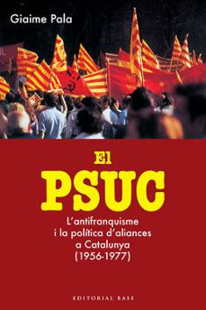 el psuc: l antifranquisme i la politica d aliances a catalunya (1 956-1977)-9788415267324