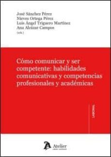 como comunicar y ser competente. habilidades comunicativas y competencias profesionales y academicas-ana alcazar campos-9788415690924