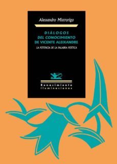 diálogos del conocimiento de vicente aleixandre: la potencia de la palabra poética-alessandro mistrorigo-9788416246724