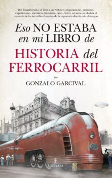 eso no estaba en mi libro de historia del ferrocarril-gonzalo garcival-9788417558024