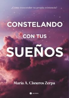 constelando con tus sueños ¿cómo trascender tu propia existencia?-maria a. cisneros zerpa-9788417852924