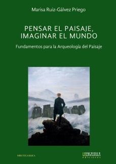 pensar el paisaje, imaginar el mundo. fundamentos para la arqueologia del paisaje-maria luisa ruiz galvez priego-9788419726124