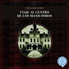viaje al centro de los manicomios (audiolibro)-fernando gomez hernandez-9788419996824