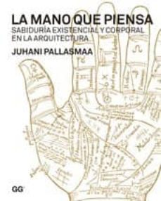 la mano que piensa: sabiduria existencial y corporal en la arquit ectura-juhani pallasmaa-9788425224324