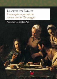 la cena en emaus: contemplar la eucaristia con los ojos de carava ggio-9788428817424