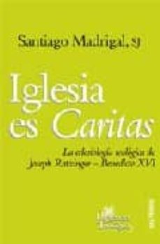 iglesia es caritas: la eclesiologia teologica de joseph ratzinger benedicto xvi-9788429317824