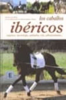 los caballos ibericos: origenes, morfologia, aptitudes, cria, adi estramiento-vicenzo de maria-miriam cabrera-9788431541224