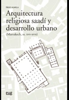 arquitectura religiosa saadi y desarrollo urbano (marrakech siglos xvi-xv-iñigo almela legorburu-9788433868824