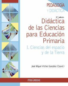 didactica de las ciencias para educacion primaria i: ciencias del espacio y de la tierra-jose miguel vilchez gonzalez-9788436839524