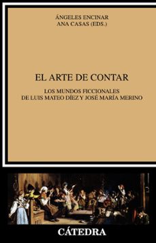 el arte de contar: los mundos ficcionales de luis mateo diez y jose maria merino-angeles (ed.) encinar-ana (ed.) casas-9788437637624