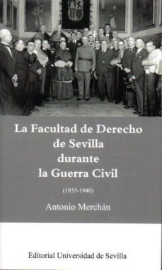 la facultad de derecho de sevilla durante la guerra civil (1935-1940)-antonio merchan-9788447219124