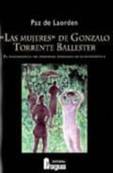 las mujeres de gonzalo torrente ballester: el tratamiento del per sonaje femenino en su novelistica-paz de laorden-9788470743924
