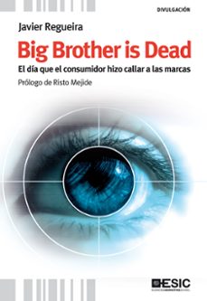 big brother is dead: el dia que el consumidor hizo callar a las m arcas-javier regueira-9788473567824