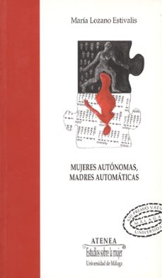 mujeres autonomas, madres automaticas-maria lozano estivalis-9788474969924