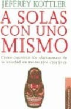 a solas con uno mismo como convertir los fantasmas de la soledad en momentos creativos-jeffrey a. kottler-9788475097824
