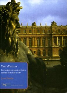 viena y versalles: las cortes de los rivales dinasticos europeos entre 1550 y 1780-jeroen duindam-9788477742524