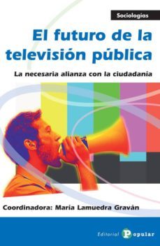 el futuro de la television publica: la necesaria alianza con la c iudadania-maria lamuedra gravan-9788478845224