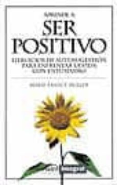 aprende a ser positivo: ejercicios de autosugestion para enfrenta r la vida con entusiasmo-9788479013424