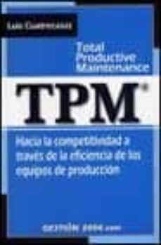 tpm total productive maintenance: hacia la competitividad a trave s de la eficiencia de los equipos de produccion-9788480888424
