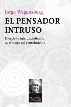 el pensador intruso: el espiritu interdisciplinario en el mapa de l conocimiento-jorge wagensberg-9788483838624