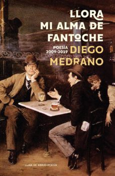 llora mi alma de fantoche: poesia 2009-2019-diego medrano fernandez-9788486375324
