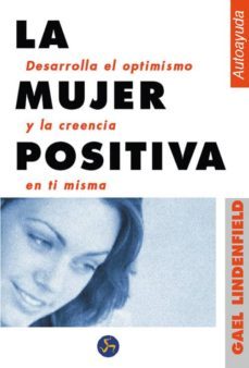 la mujer positiva: desarrolla el optimismo y la creencia en ti mi sma-9788488066824