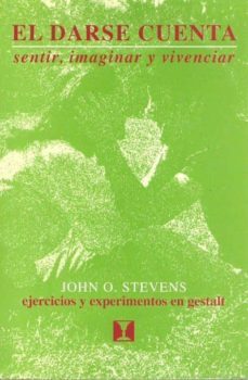 el darse cuenta: sentir, imaginar y vivenciar. ejercicios y exper imentos en terapia gestaltica-john o. stevens-9788489333024