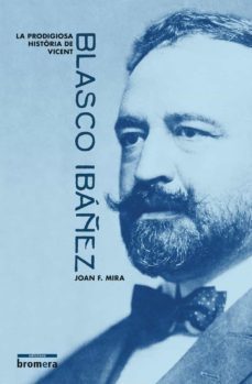 la prodigiosa historia de vicent blasco ibañez-joan francesc mira-9788490267424