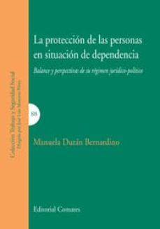 proteccion de las personas en situacion de dependencia: balance y perspectivas de su regimen juridico-politico-manuel duran bernardino-9788490451724