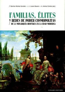 familias, elite y redes de poder consmopolitas de la monarquia hispanica en la edad moderna-francisco sanchez montes gonzalez-9788490454824