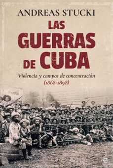 las guerras de cuba: violencia y campos de concentracion (1868 - 1898)-andreas stucki-9788490608524