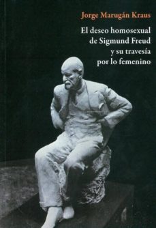 el deseo homosexual de sigmund freud y su travesia por lo femenin o-jorge marugan kraus-9788492497324