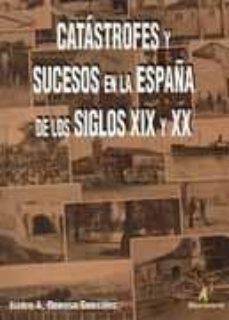 catrastrofes y sucesos en la españa de los siglos xix y xx-isidro a donoso gonzalez-9788492669424