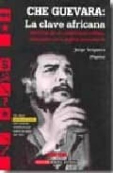 che guevara: la clave africana: memorias de un comandante cubano, embajador en la argelia postcolonial-jorge serguera riveri-9788493628024