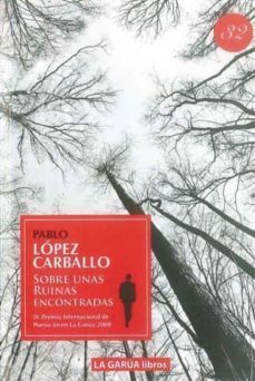 sobre unas ruinas encontradas (iv premio internacional de poesia joven la garua 2008)-pablo lopez carballo-9788493698324