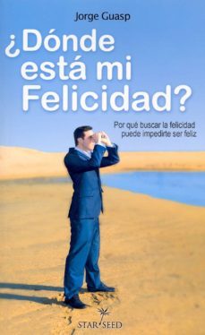 ¿donde esta mi felicidad? por que buscar la feliciada puede imped irte ser feliz-jorge guasp-9788493911324