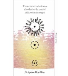 tres circunvoluciones alrededor de un sol cada vez mas negro-gregoire bouillier-9788494591624
