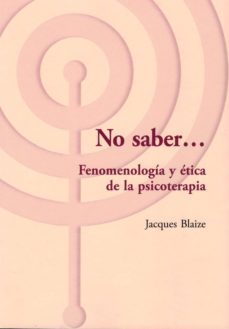 no saber: fenomenologia y etica de la psicoterapia-jacques blaize-9788494627224