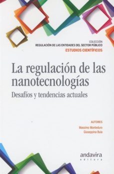 la regulacion de las nanotecnologias: desafios y tendencias actuales-massimo monteduro-9788494863424
