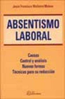 absentismo laboral: causas control y analisis, nuevas formas tecn icas para su reduccion-jesus francisco molinera mateos-9788495428424