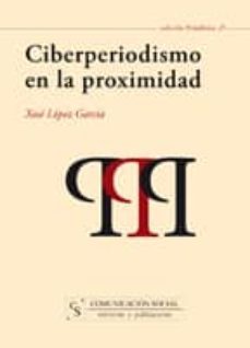 ciberperiodismo en la proximidad-xose lopez garcia-9788496082724