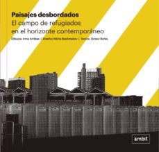 paisajes desbordados: el campo de refugiados en el horizonte contemporaneo-i arribas-o rofes-9788496645424