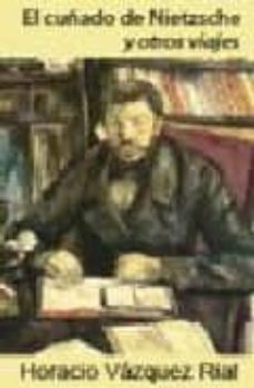 el cuñado de nietzsche y otros viajes-horacio vazquez rial-9788496824324
