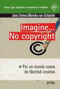 imagine no copyright: por un mundo nuevo de libertad creativa-joost smiers-9788497846424