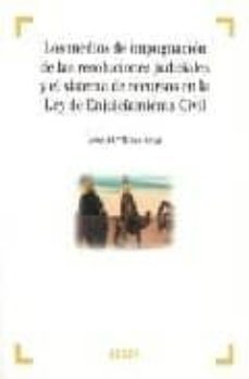 los medios de impugnacion de las resoluciones judiciales y el sis tema de recursos en la ley de enjuiciamiento civil-9788497901024
