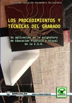 los procedimientos y tecnicas del grabado: su aplicacion en la as ignatura de educacion plastica y visual en la eso-sergio m. moreno dominguez-9788498239324