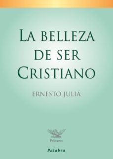 la belleza de ser cristiano-ernesto julia-9788498402124