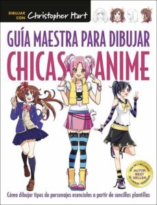 guia maestra para dibujar chicas anime: como dibujar tipos de personajes esenciales a partir de sencillos plantillas-christopher hart-9788498745924