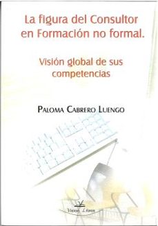la figura del consultor en formacion no formal: vision global de sus competencias-paloma carrero luengo-9788498867824